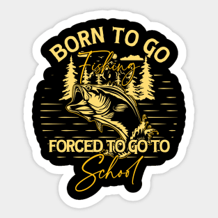 Born To Go Fishing Forced To Go To School Sticker